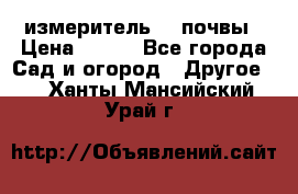 измеритель    почвы › Цена ­ 380 - Все города Сад и огород » Другое   . Ханты-Мансийский,Урай г.